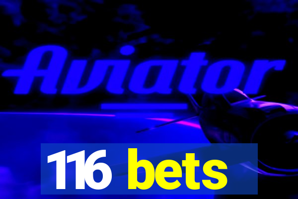 116 bets